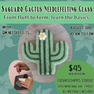 Saguaro Cactus Needle Felting Class